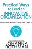 Practical Ways to Lead an Innovative Organization: Modern Management Made Easy, Book 3